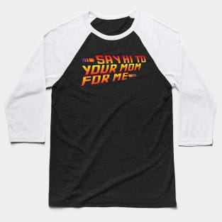 Say Hi To Your Mom For Me! Baseball T-Shirt